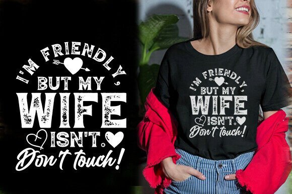 I M FRIENDLY but MY WIFE ISN’T – Graphics & T-Shirt Designs